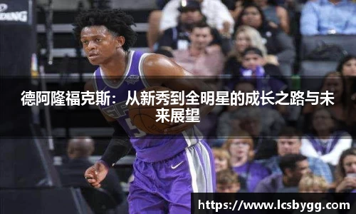 德阿隆福克斯：从新秀到全明星的成长之路与未来展望