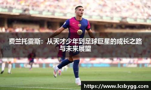 费兰托雷斯：从天才少年到足球巨星的成长之路与未来展望